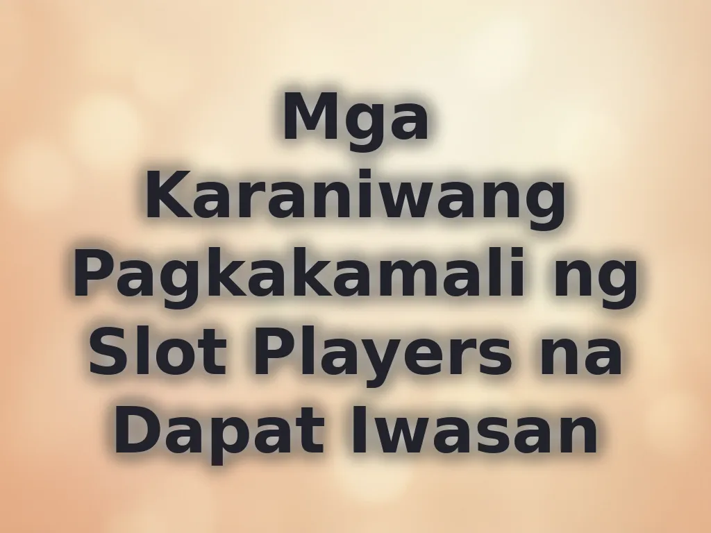 Mga Karaniwang Pagkakamali ng Slot Players na Dapat Iwasan
