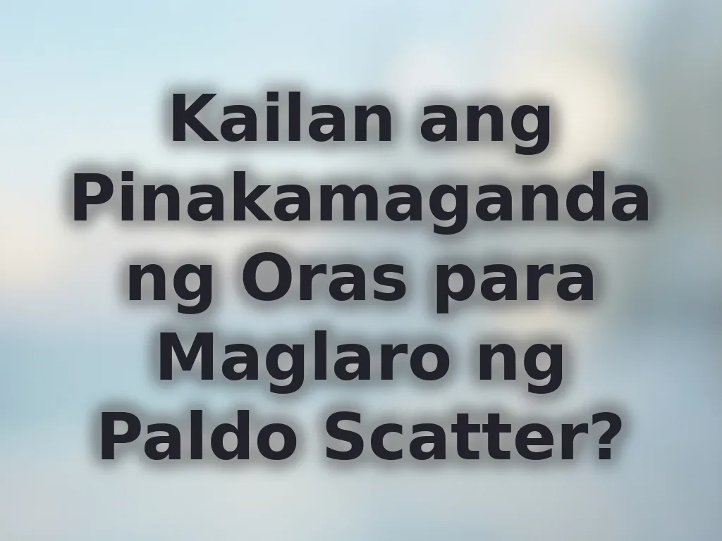 Kailan ang Pinakamagandang Oras para Maglaro ng Paldo Scatter?