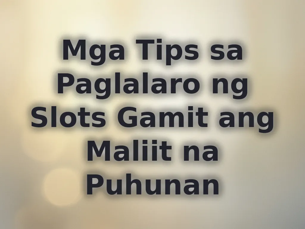 Mga Tips sa Paglalaro ng Slots Gamit ang Maliit na Puhunan