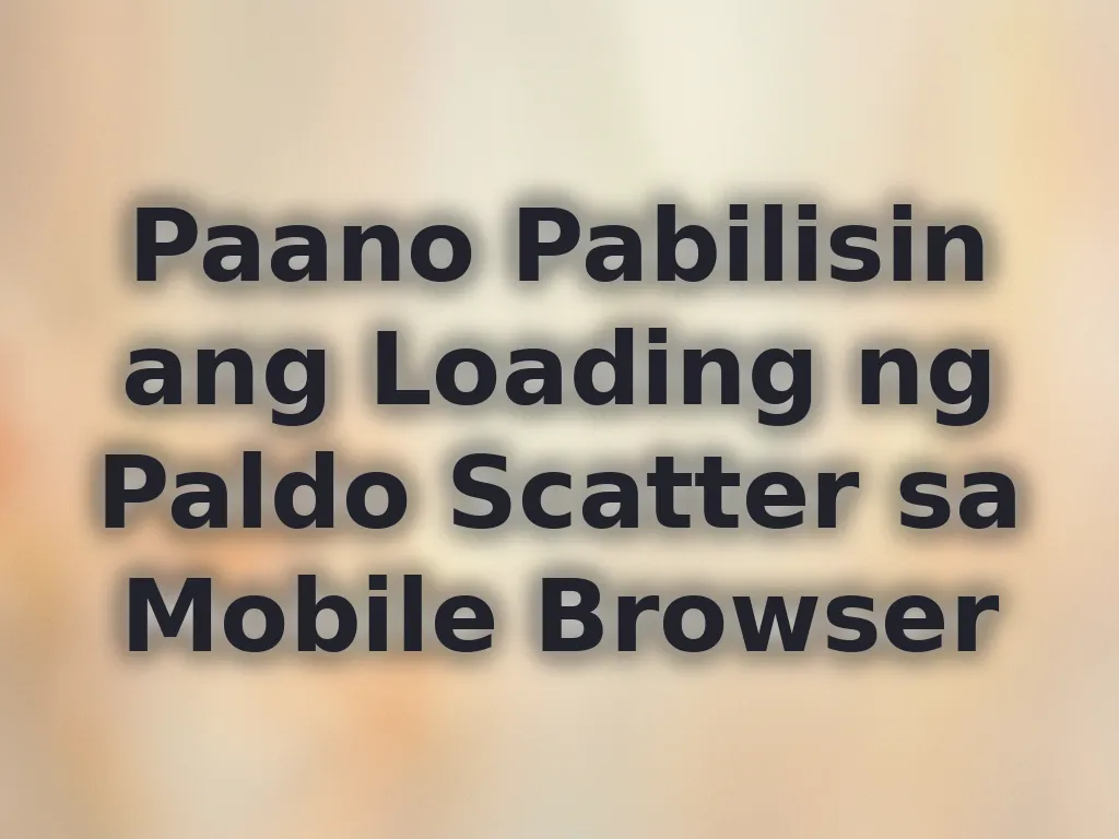 Paano Pabilisin ang Loading ng Paldo Scatter sa Mobile Browser